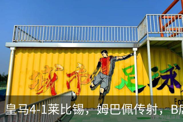 皇马4-1莱比锡，姆巴佩传射，B席迎皇马生涯首球，迪奥曼德破旧主
